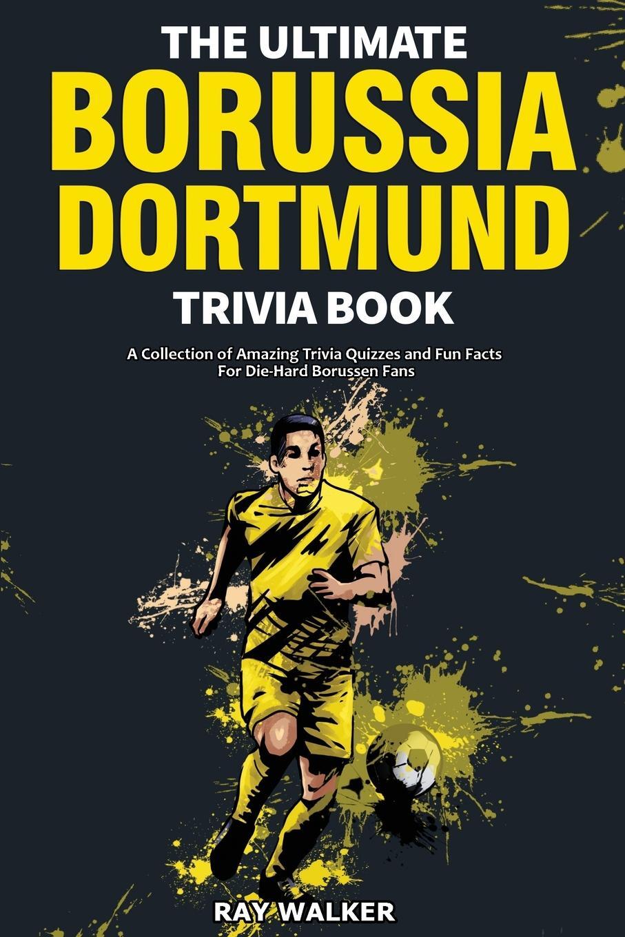 Cover: 9781953563491 | The Ultimate Borussia Dortmund Trivia Book | Ray Walker | Taschenbuch