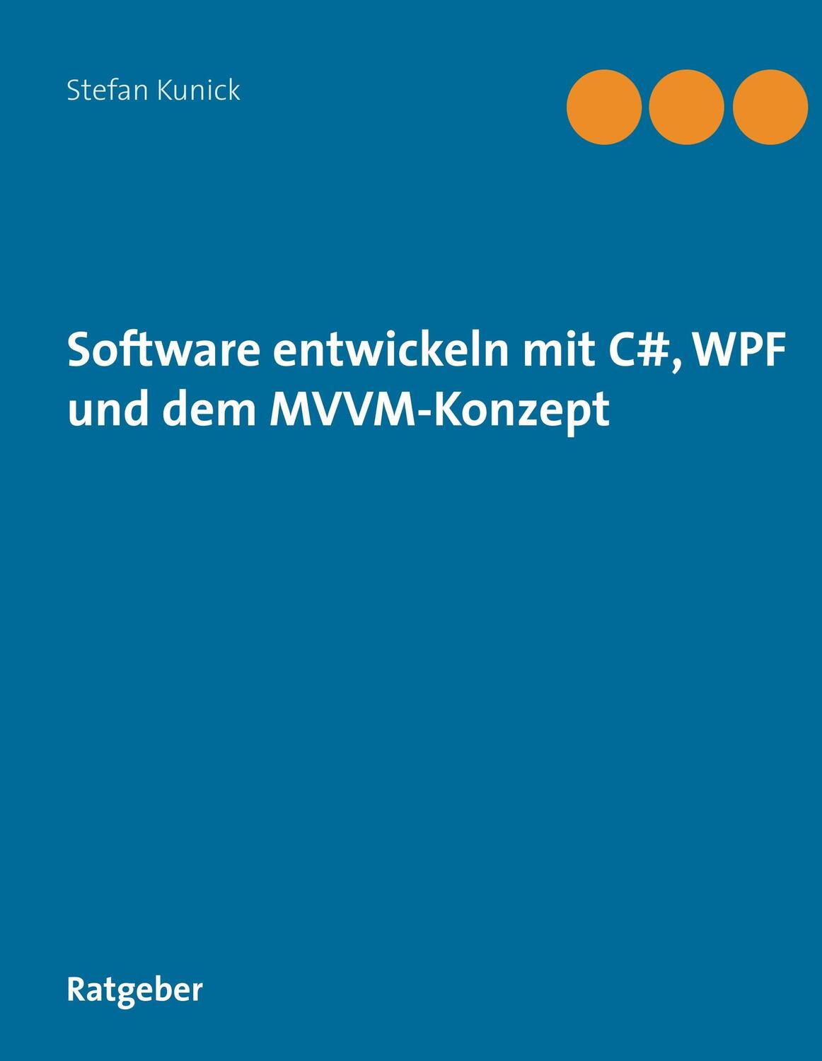 Cover: 9783746009278 | Software entwickeln mit C#, WPF und dem MVVM-Konzept | Stefan Kunick