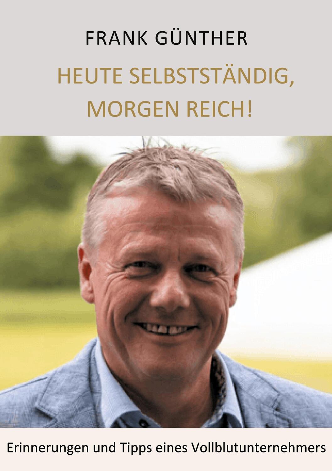 Cover: 9783752643817 | Heute selbstständig, morgen reich! | Frank Günther (u. a.) | Buch