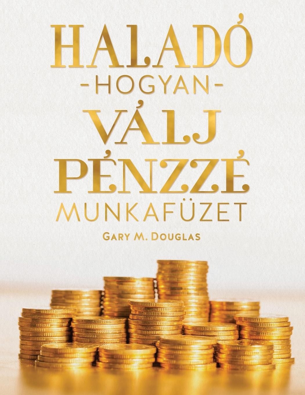 Cover: 9781634933063 | Haladó hogyan válj pénzz é munkafüze (Hungarian) | Gary M. Douglas