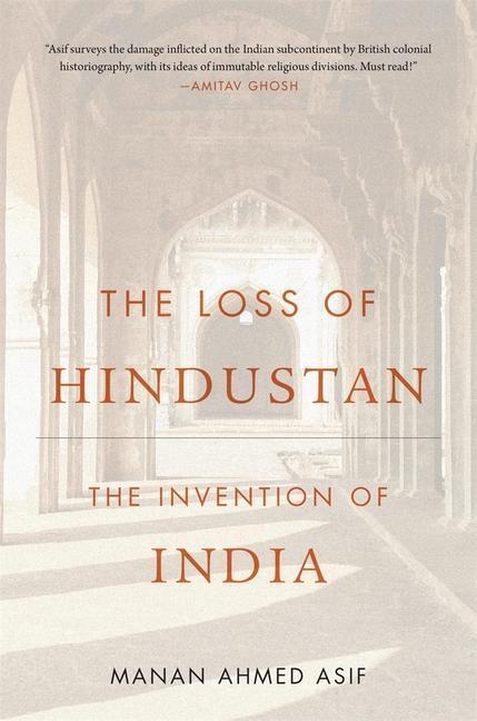 Cover: 9780674292338 | The Loss of Hindustan | The Invention of India | Manan Ahmed Asif