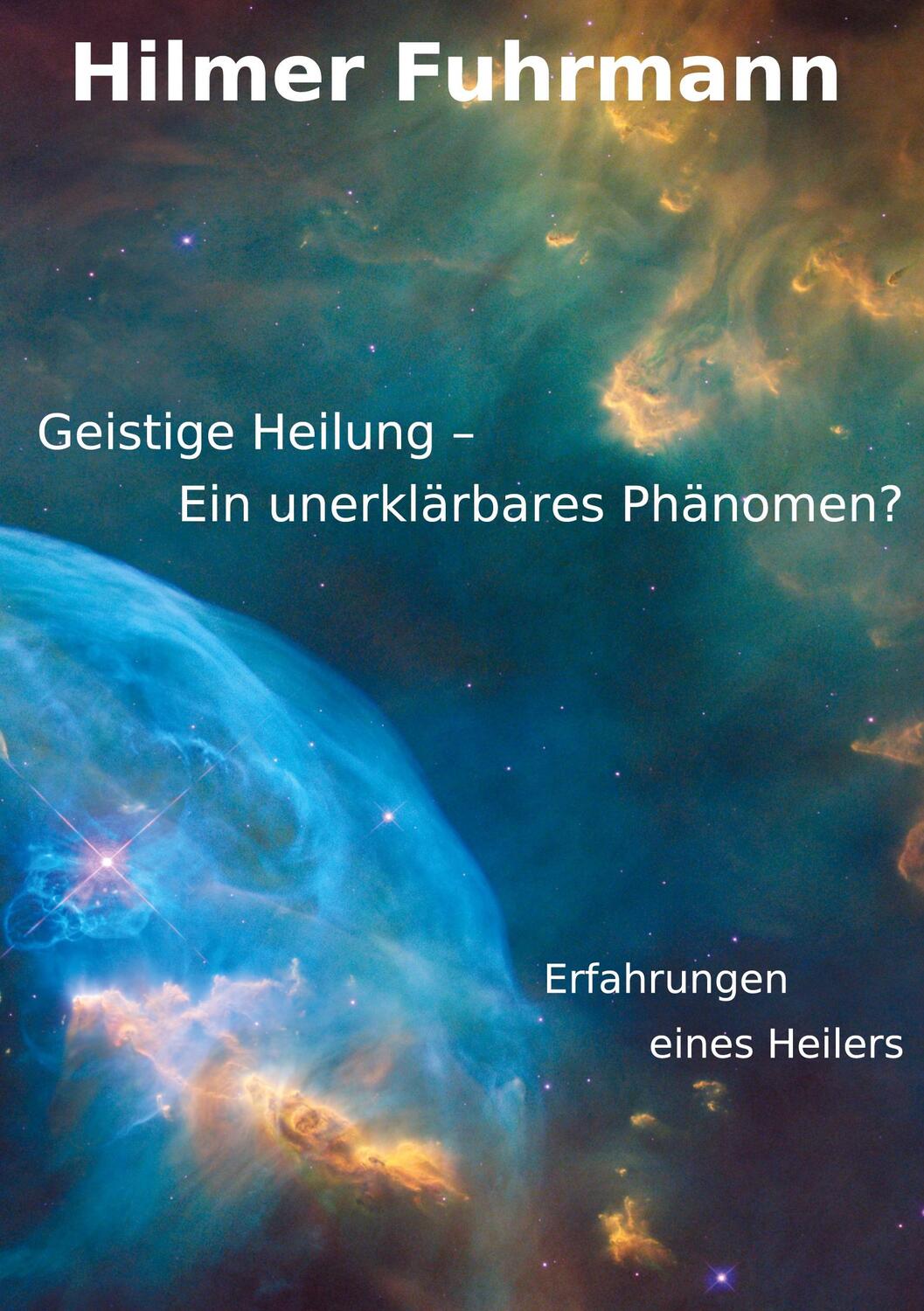 Cover: 9783751954525 | Geistige Heilung-ein unerklärbares Phänomen? | Hilmer Fuhrmann | Buch