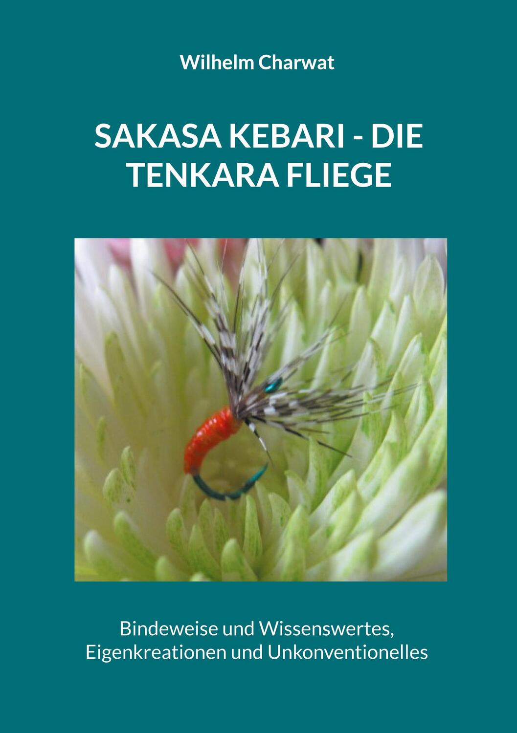 Cover: 9783754315026 | Sakasa Kebari - Die Tenkara Fliege | Wilhelm Charwat | Taschenbuch