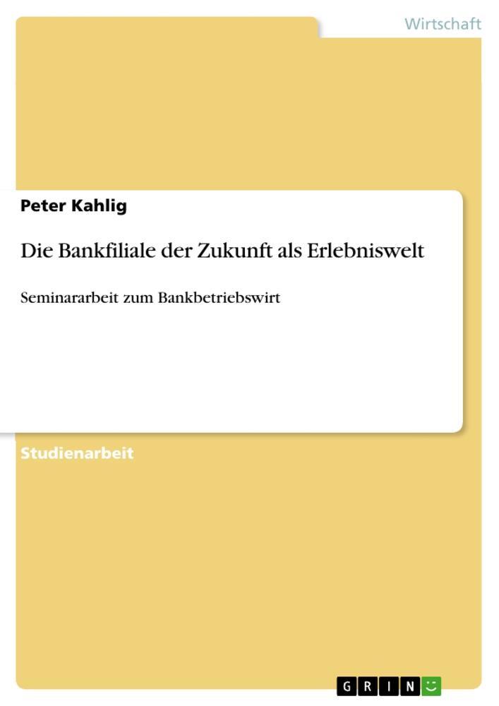 Cover: 9783656856283 | Die Bankfiliale der Zukunft als Erlebniswelt | Peter Kahlig | Buch