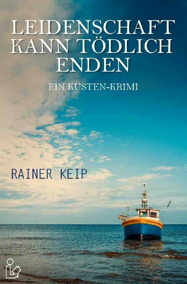 Cover: 9783750271777 | LEIDENSCHAFT KANN TÖDLICH ENDEN | Ein Küsten-Krimi | Rainer Keip