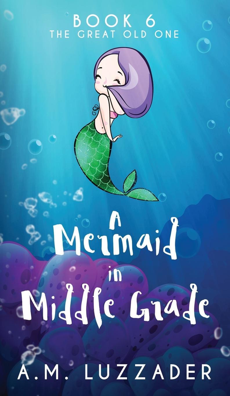 Cover: 9781949078312 | A Mermaid in Middle Grade Book 6 | The Great Old One | A. M. Luzzader