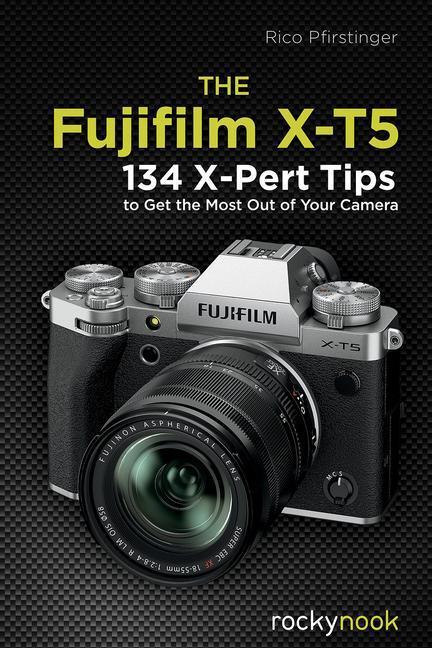 Cover: 9798888140215 | The Fujifilm X-T5 | 134 X-Pert Tips to Get the Most Out of Your Camera