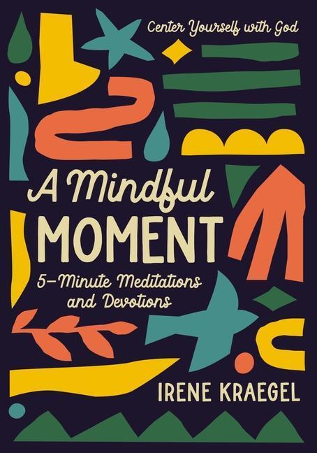 Cover: 9780310777663 | A Mindful Moment | 5-Minute Meditations and Devotions | Irene Kraegel