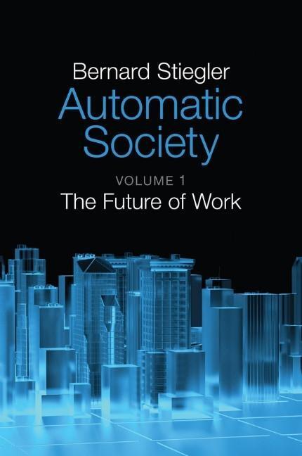 Cover: 9781509506316 | Automatic Society, Volume 1 | The Future of Work | Bernard Stiegler