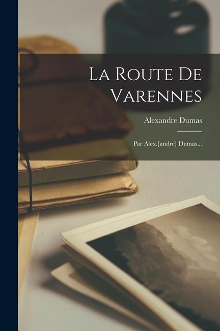 Cover: 9781016302852 | La Route De Varennes: Par Alex.[andre] Dumas... | Alexandre Dumas