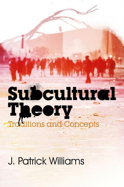 Cover: 9780745643885 | Subcultural Theory | Traditions and Concepts | J Patrick Williams