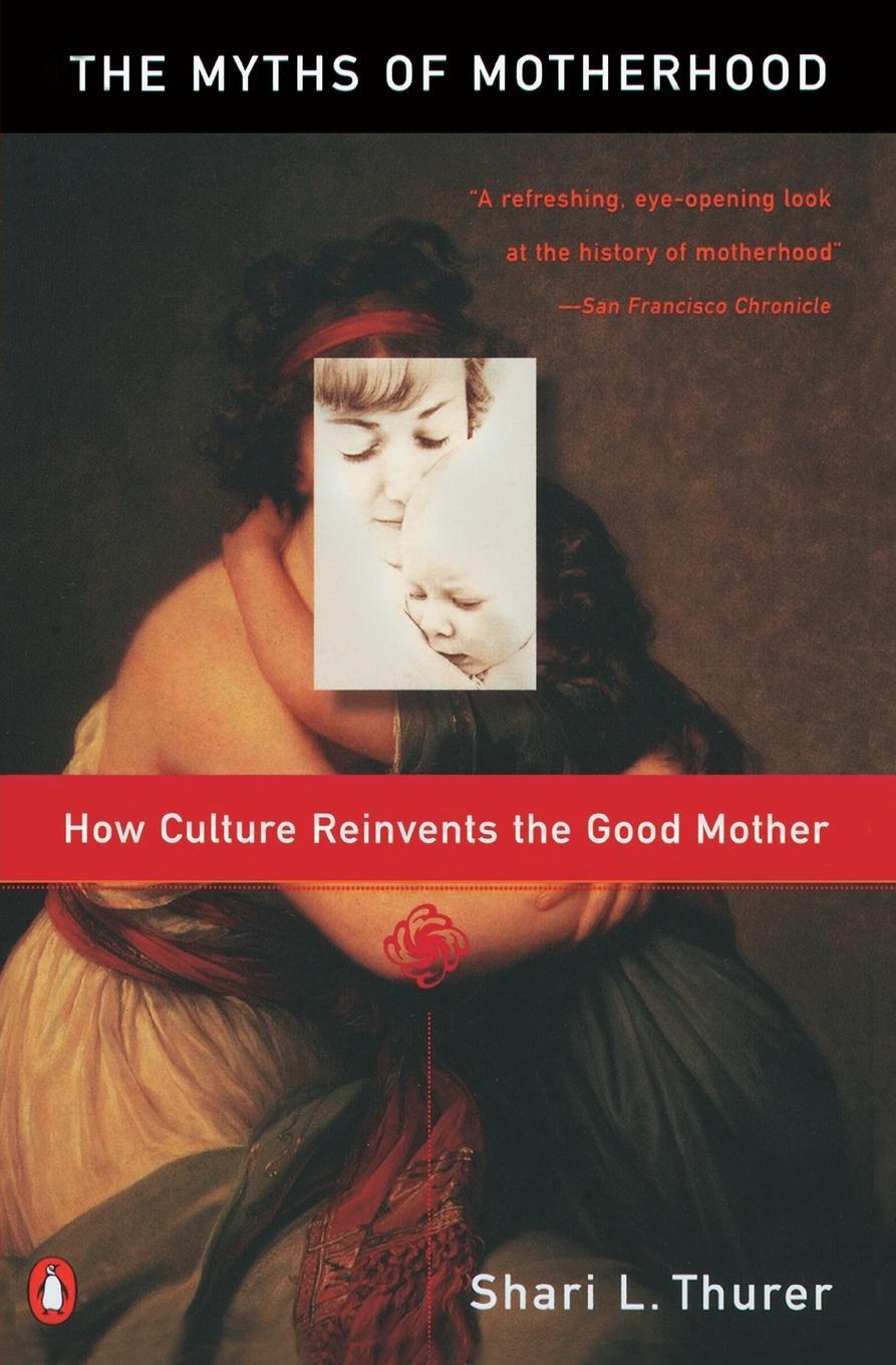 Cover: 9780140246834 | Myths of Motherhood | How Culture Reinvents the Good Mother | Thurer