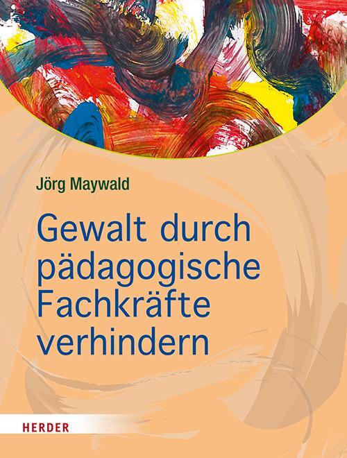 Cover: 9783451383199 | Gewalt durch pädagogische Fachkräfte verhindern | Jörg Maywald | Buch