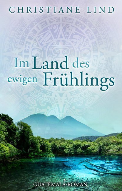 Cover: 9783961113040 | Im Land des ewigen Frühlings | Guatemala-Roman | Christiane Lind