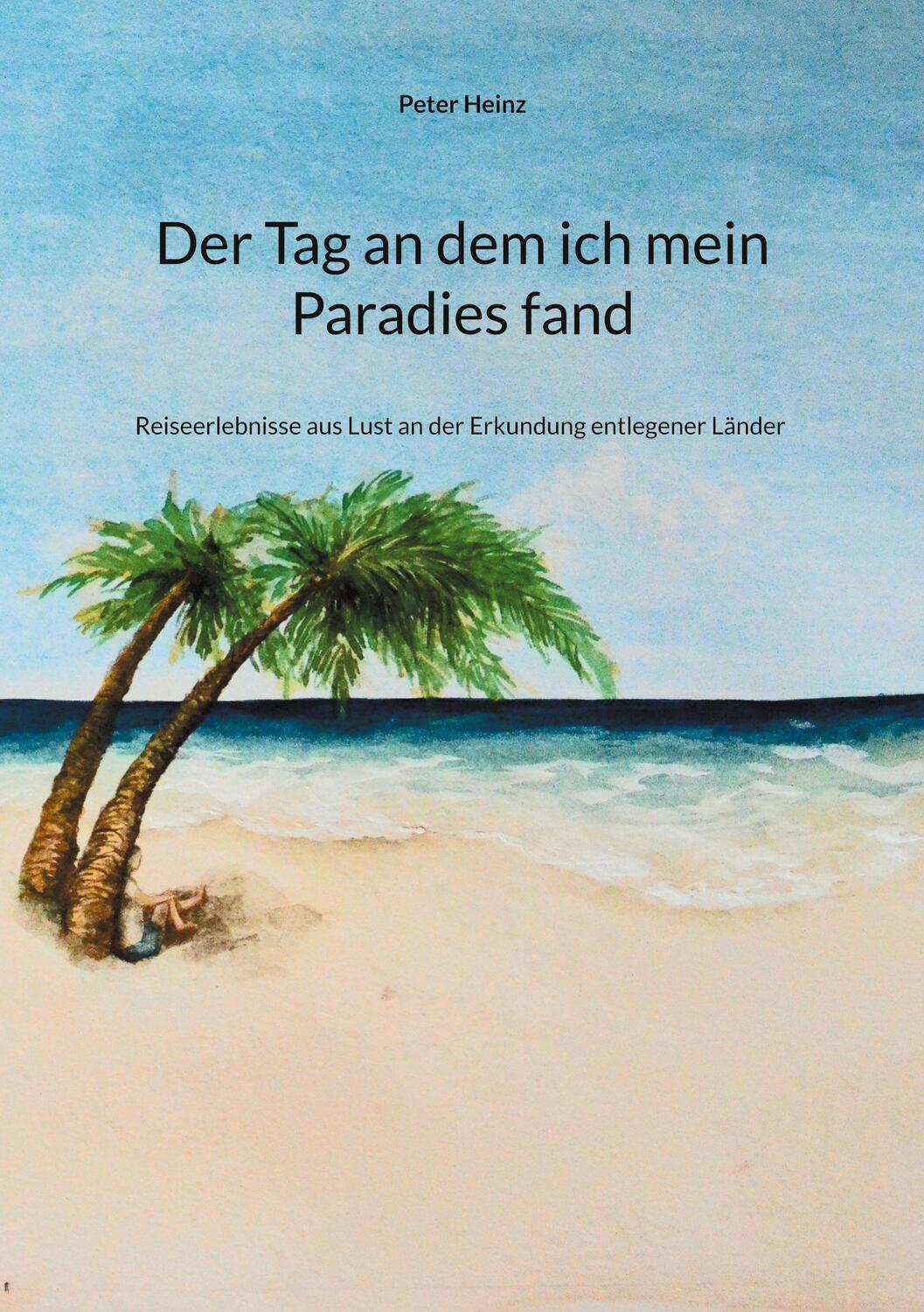 Cover: 9783758322037 | Der Tag an dem ich mein Paradies fand | Peter Heinz | Taschenbuch