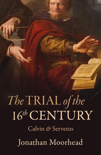 Cover: 9781527107212 | The Trial of the 16th Century | Calvin &amp; Servetus | Jonathan Moorhead