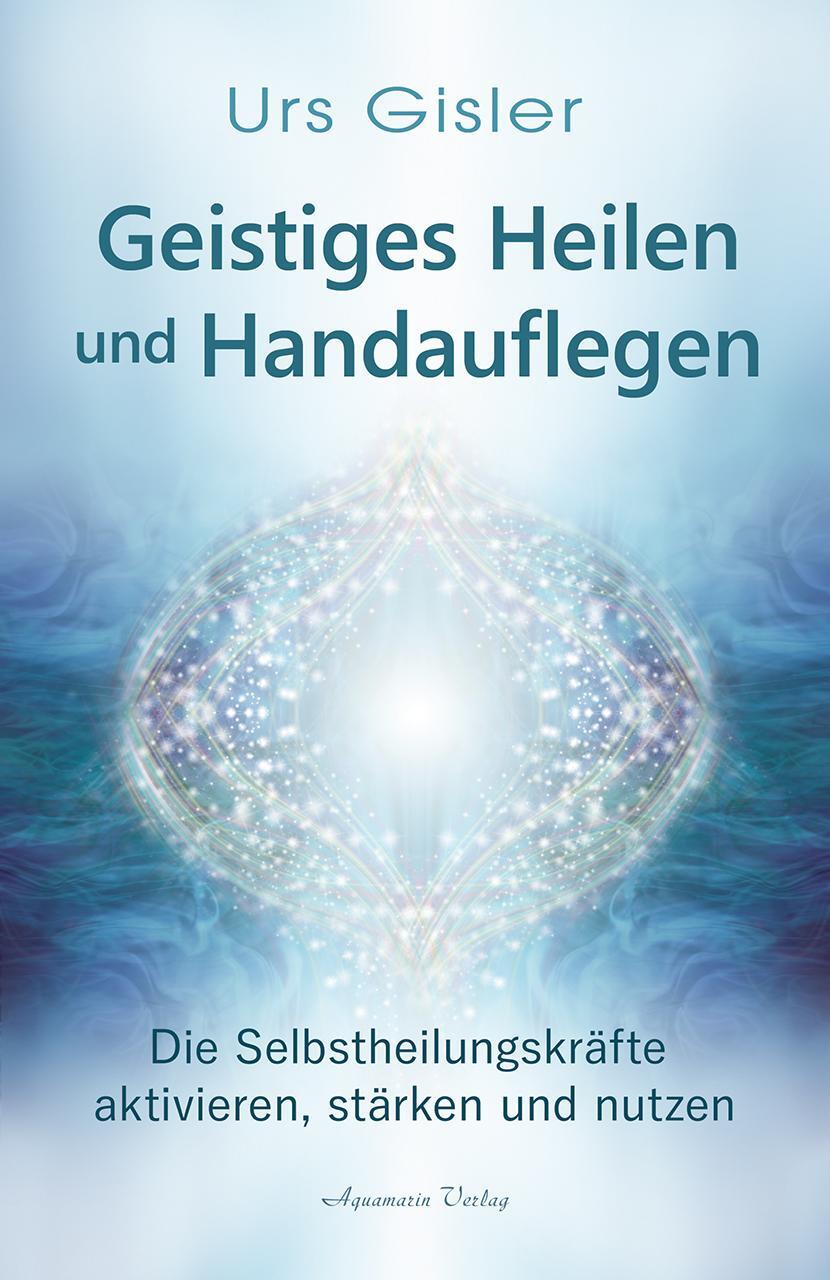 Cover: 9783894278861 | Geistiges Heilen und Handauflegen | Urs Gisler | Buch | Deutsch | 2021