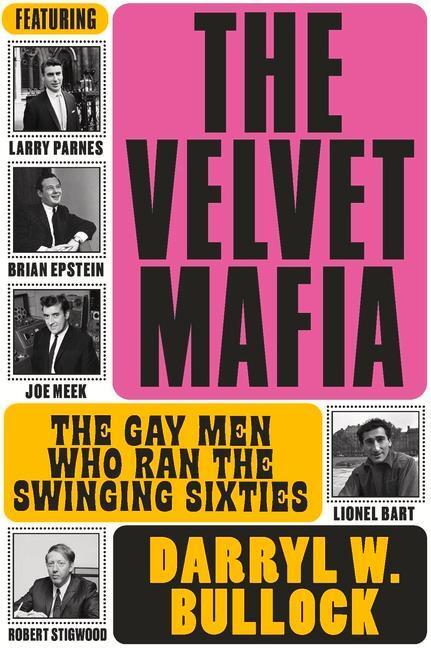 Cover: 9781787602311 | The Velvet Mafia: The Gay Men Who Ran the Swinging Sixties | Bullock
