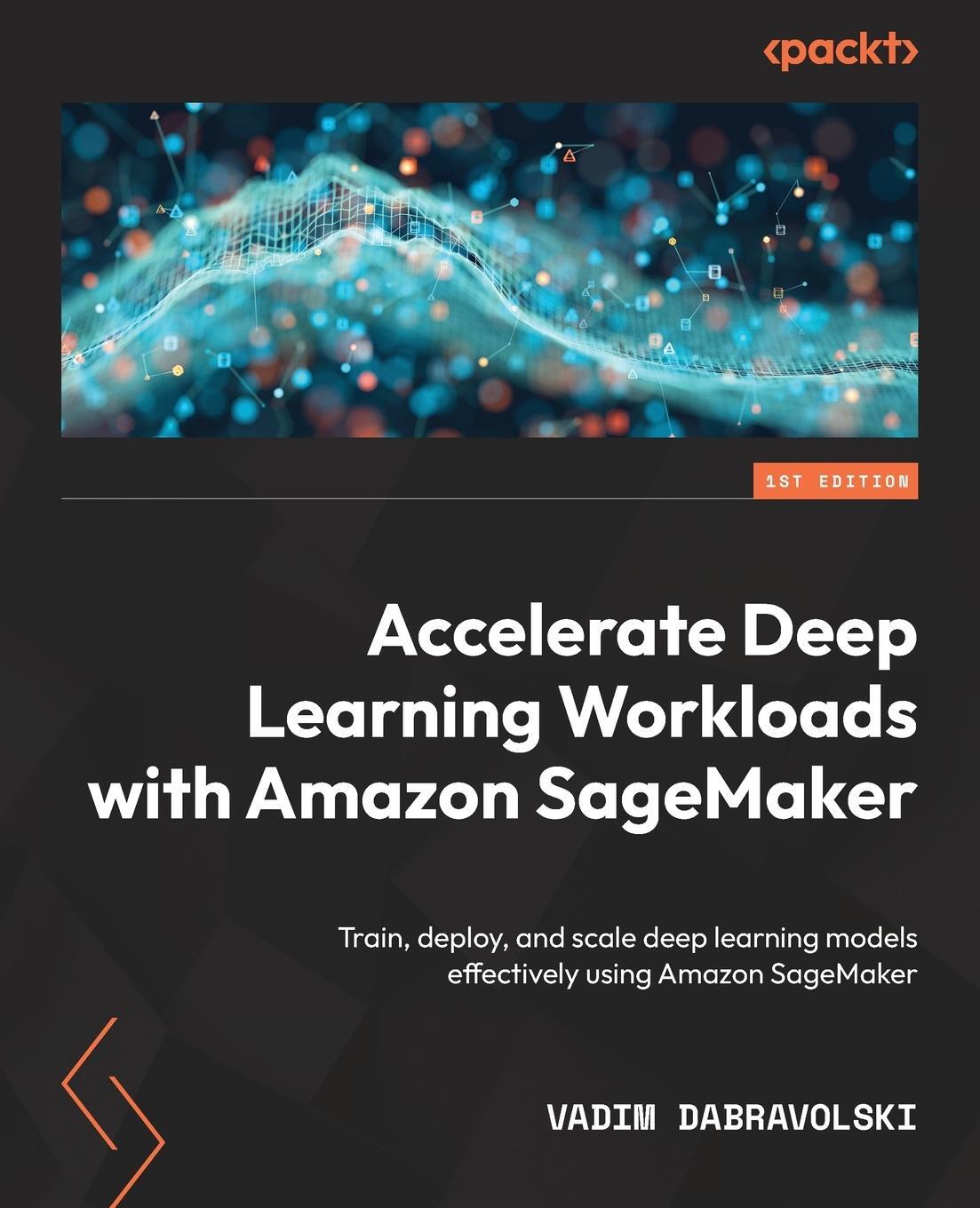 Cover: 9781801816441 | Accelerate Deep Learning Workloads with Amazon SageMaker | Dabravolski