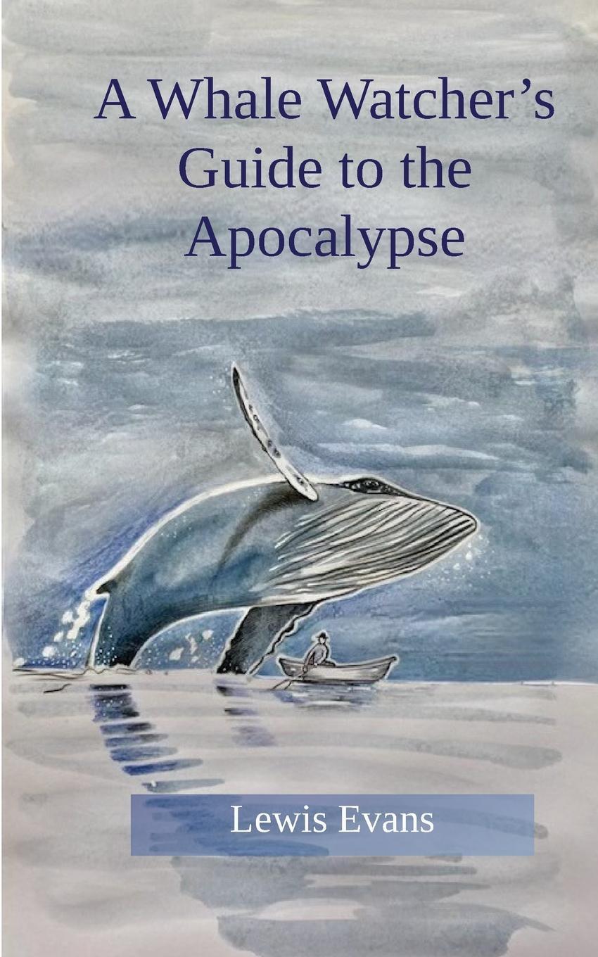 Cover: 9781928049586 | A Whale Watcher's Guide to the Apocalypse | Lewis Evans | Taschenbuch