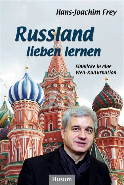 Cover: 9783898769105 | Russland lieben lernen | Einblicke in eine Welt-Kulturnation | Frey