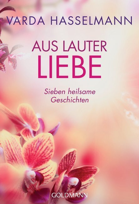 Cover: 9783442220489 | Aus lauter Liebe | Sieben heilsame Geschichten | Varda Hasselmann