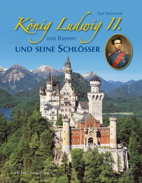 Cover: 9783865686831 | König Ludwig II. von Bayern und seine Schlösser | Paul Wietzorek