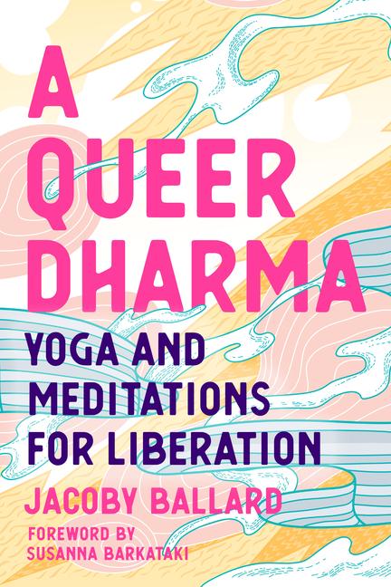 Cover: 9781623176518 | A Queer Dharma | Yoga and Meditations for Liberation | Jacoby Ballard