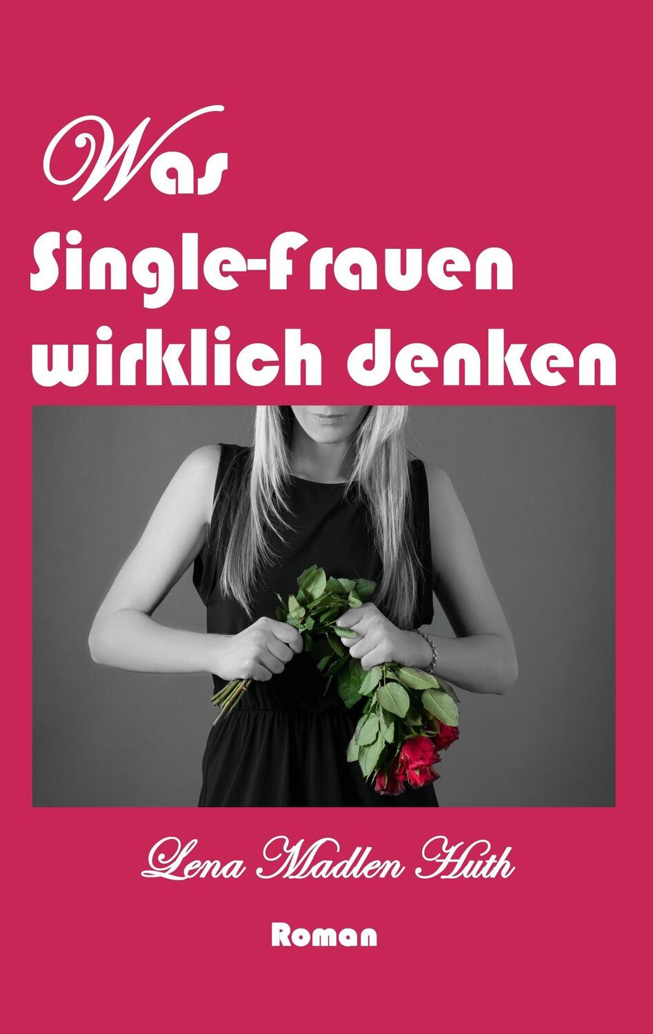 Cover: 9783734755125 | Was Single-Frauen wirklich denken | Lena Madlen Huth | Taschenbuch