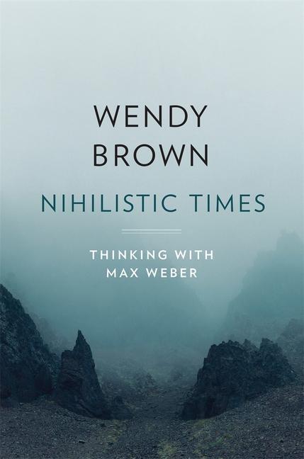 Cover: 9780674279384 | Nihilistic Times | Thinking with Max Weber | Wendy Brown | Buch | 2023
