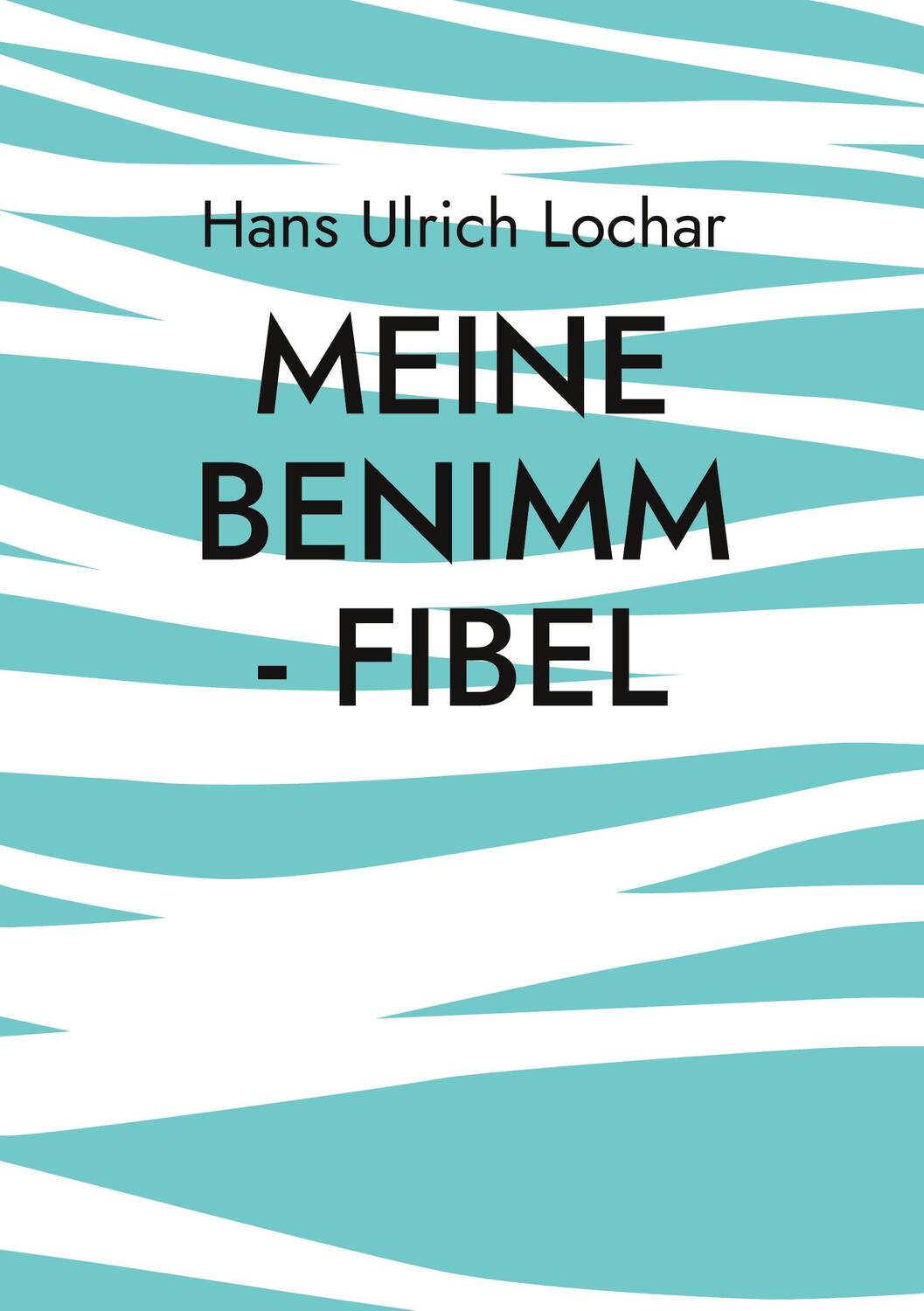 Cover: 9783759775511 | Meine Benimm - Fibel | Hans Ulrich Lochar | Taschenbuch | Paperback