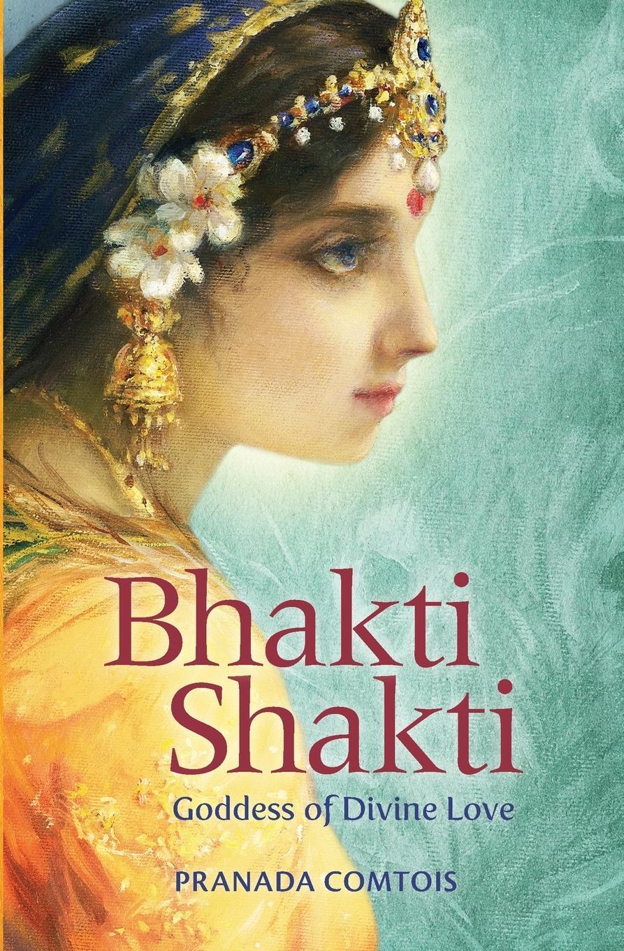 Cover: 9781737891406 | Bhakti Shakti | Goddess of Divine Love | Pranada Comtois | Taschenbuch