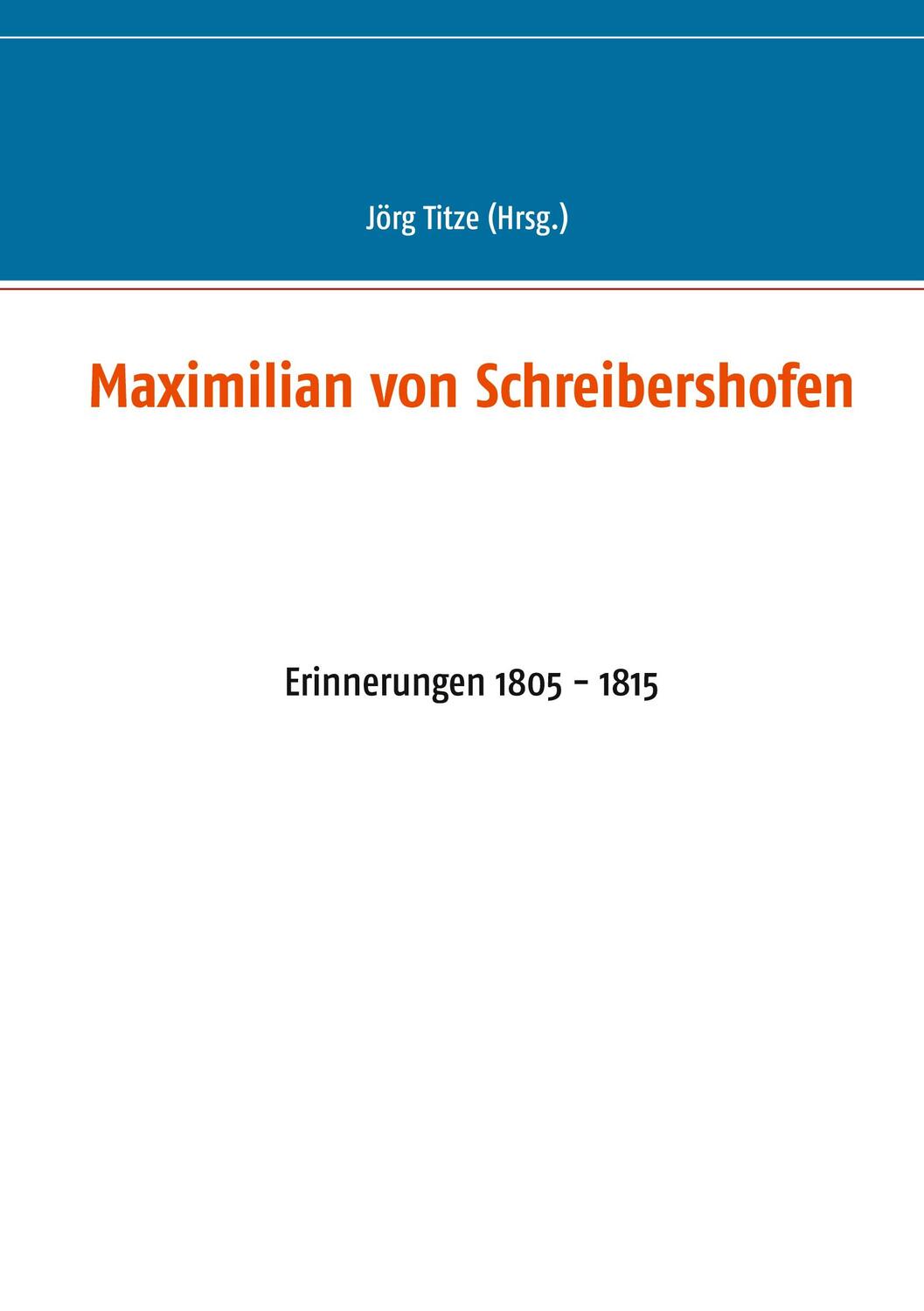 Cover: 9783753460086 | Maximilian von Schreibershofen | Erinnerungen 1805 - 1815 | Jörg Titze