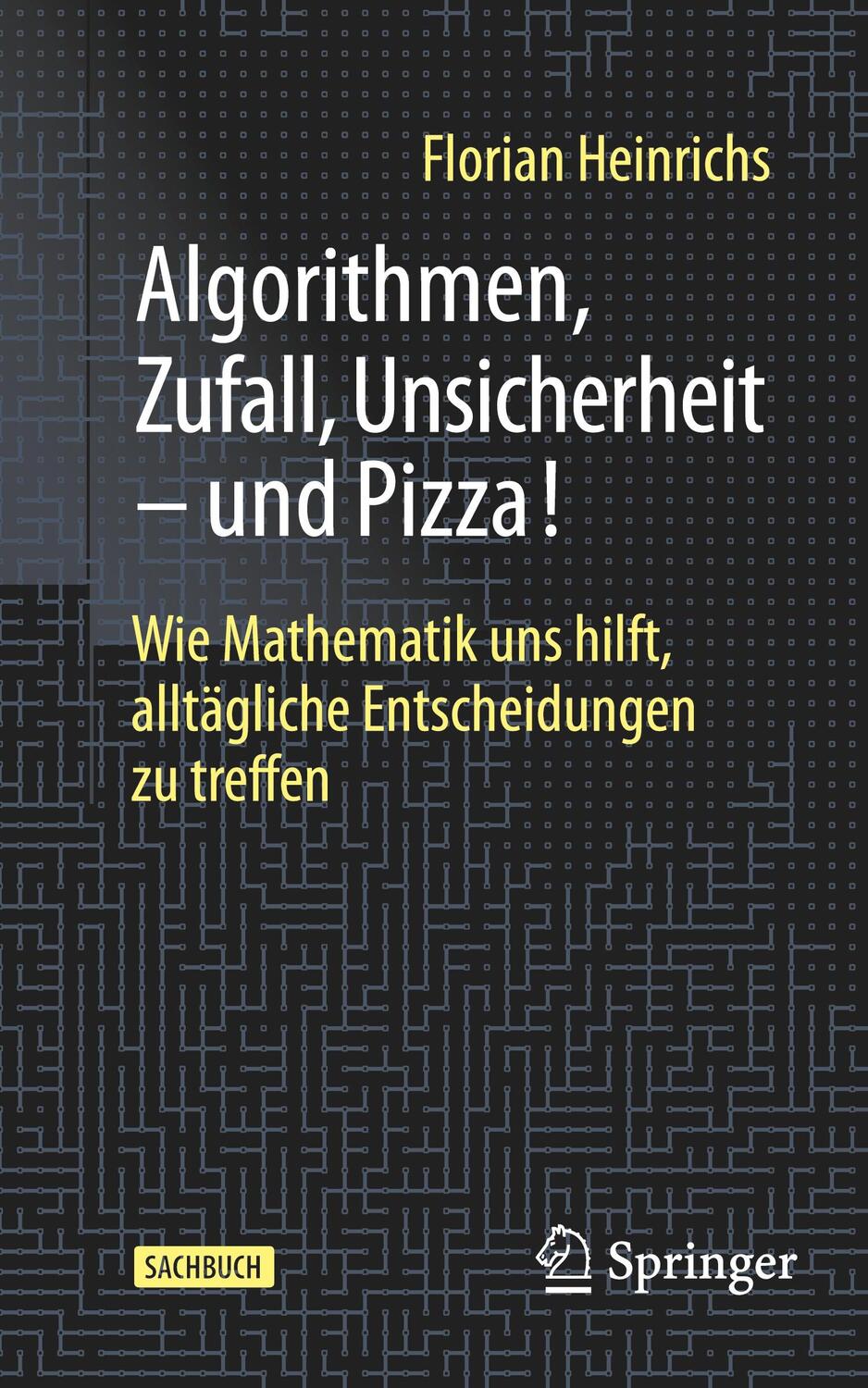 Cover: 9783662691717 | Algorithmen, Zufall, Unsicherheit ¿ und Pizza! | Florian Heinrichs | x