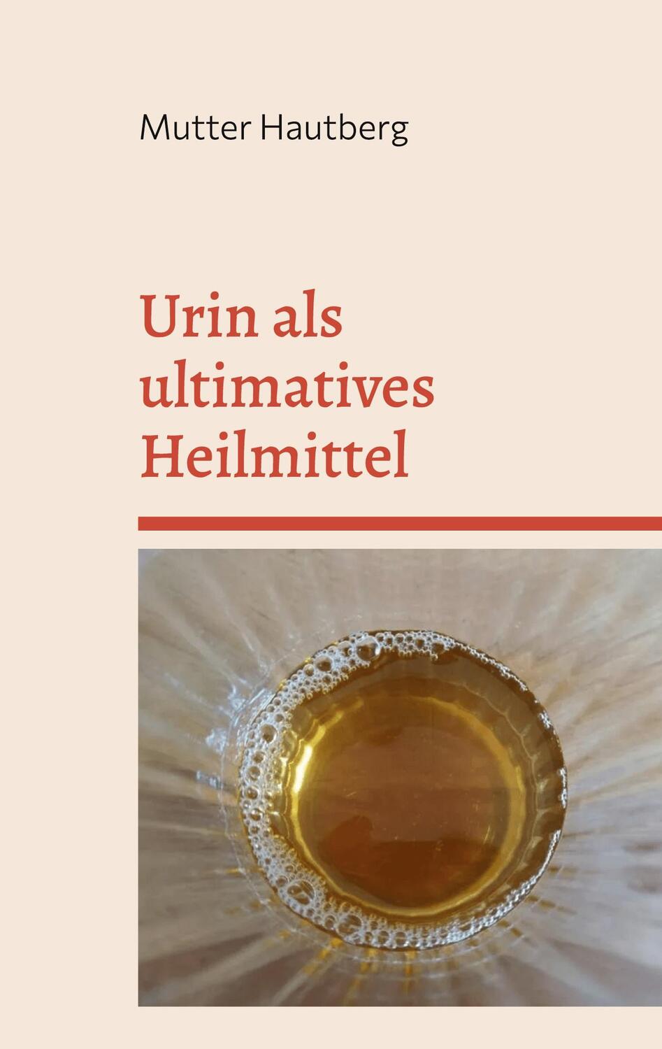 Cover: 9783756215867 | Urin als ultimatives Heilmittel | Die Apotheke in Dir | Hautberg