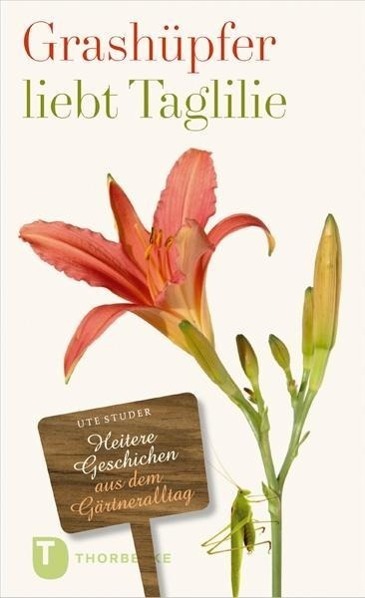 Cover: 9783799505574 | Grashüpfer liebt Taglilie | Heitere Geschichten aus dem Gärtneralltag