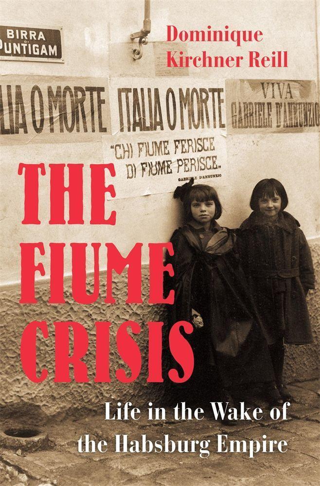 Cover: 9780674244245 | The Fiume Crisis: Life in the Wake of the Habsburg Empire | Reill