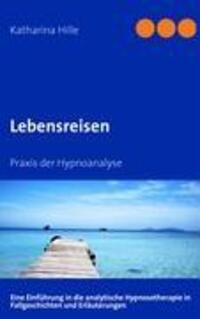 Cover: 9783837001259 | Lebensreisen | Praxis der Hypnoanalyse | Katharina Hille | Taschenbuch