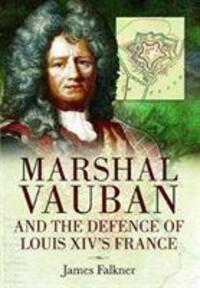 Cover: 9781526781857 | Marshal Vauban and the Defence of Louis XIV's France | James Falkner