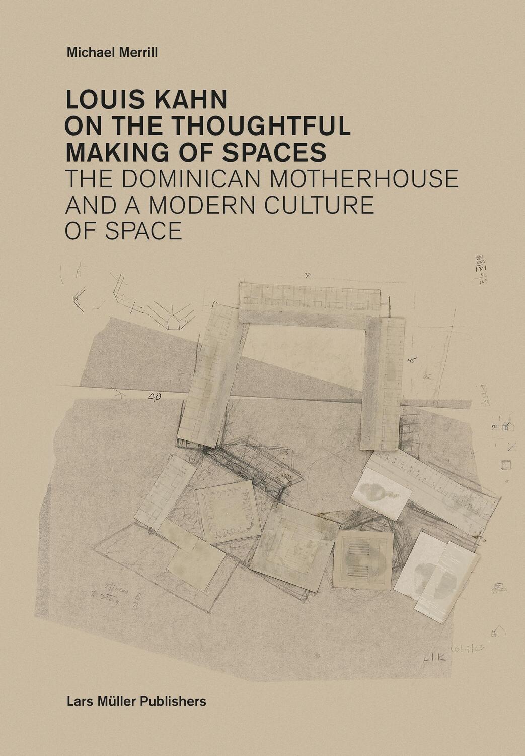 Cover: 9783037782200 | Louis Kahn: On the Thoughtful Making of Spaces | Michael Merrill