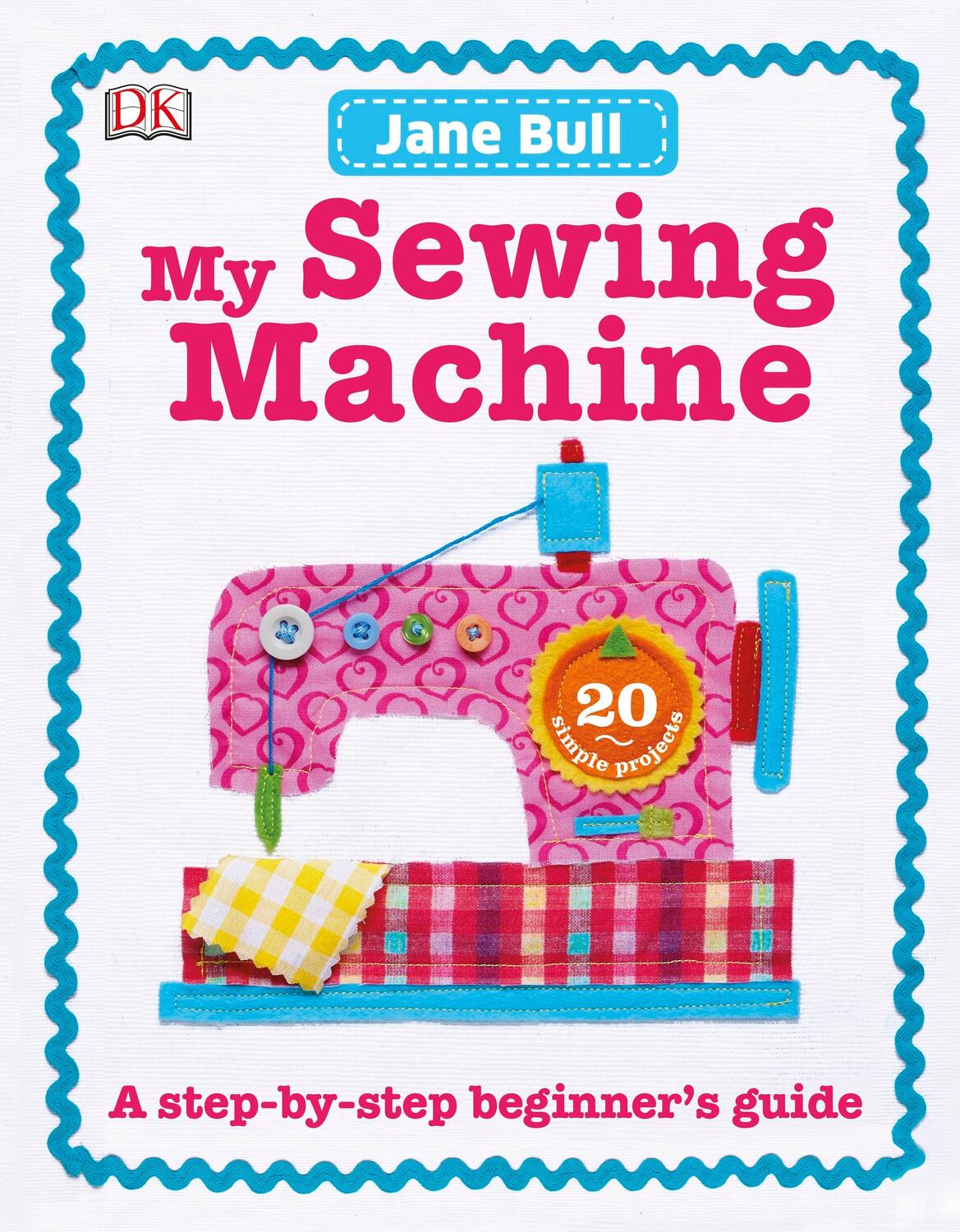 Cover: 9780241197226 | My Sewing Machine Book | A Step-by-Step Beginner's Guide | Jane Bull