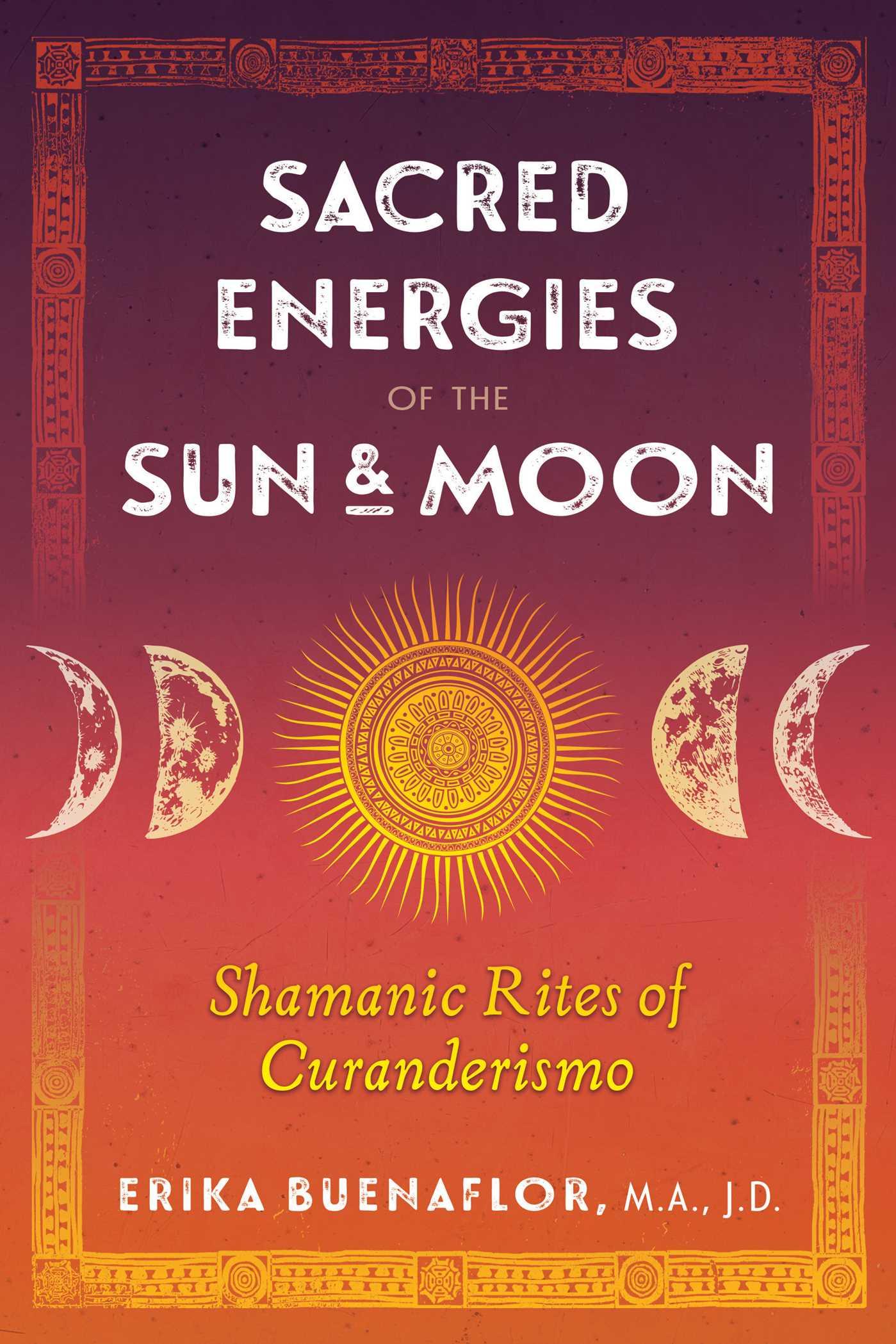 Cover: 9781591433781 | Sacred Energies of the Sun and Moon | Shamanic Rites of Curanderismo