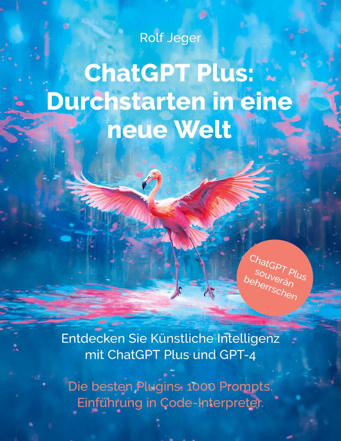 Cover: 9783907442128 | ChatGPT Plus: Durchstarten in eine neue Welt | Rolf Jeger | Buch