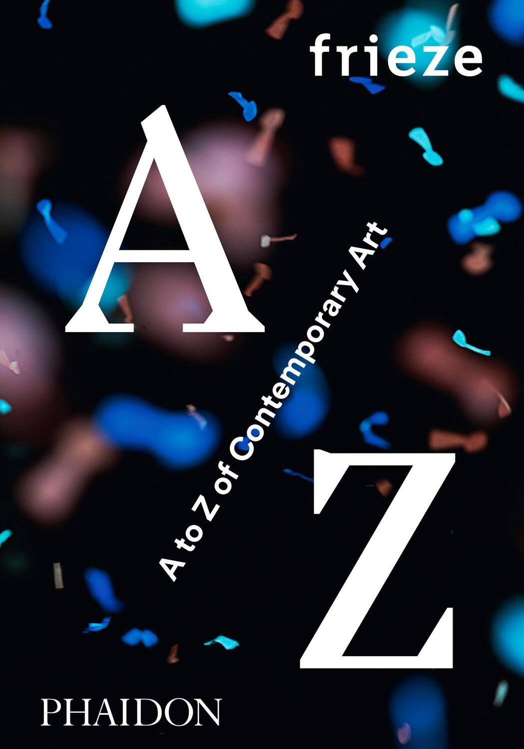 Cover: 9780714871998 | frieze A to Z of Contemporary Art | Phaidon (u. a.) | Buch | Englisch