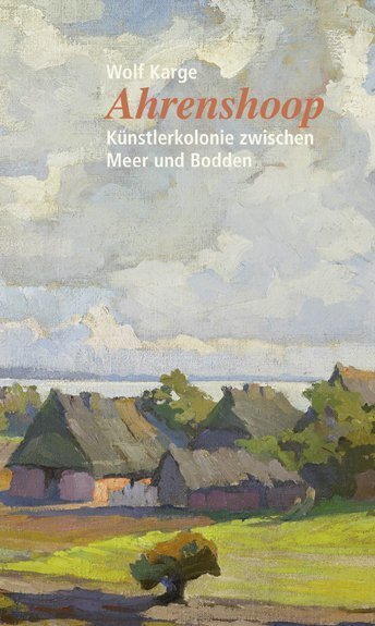 Cover: 9783960451129 | Ahrenshoop | Künstlerkolonie zwischen Meer und Bodden | Wolf Karge
