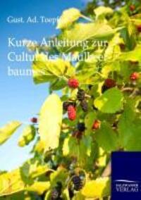 Cover: 9783864446351 | Kurze Anleitung zur Cultur des Maulbeerbaumes | Gust. Ad. Toepffer