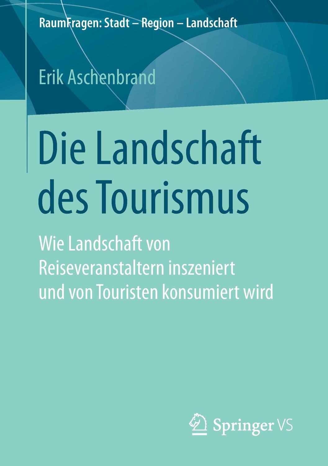 Cover: 9783658184285 | Die Landschaft des Tourismus | Erik Aschenbrand | Taschenbuch