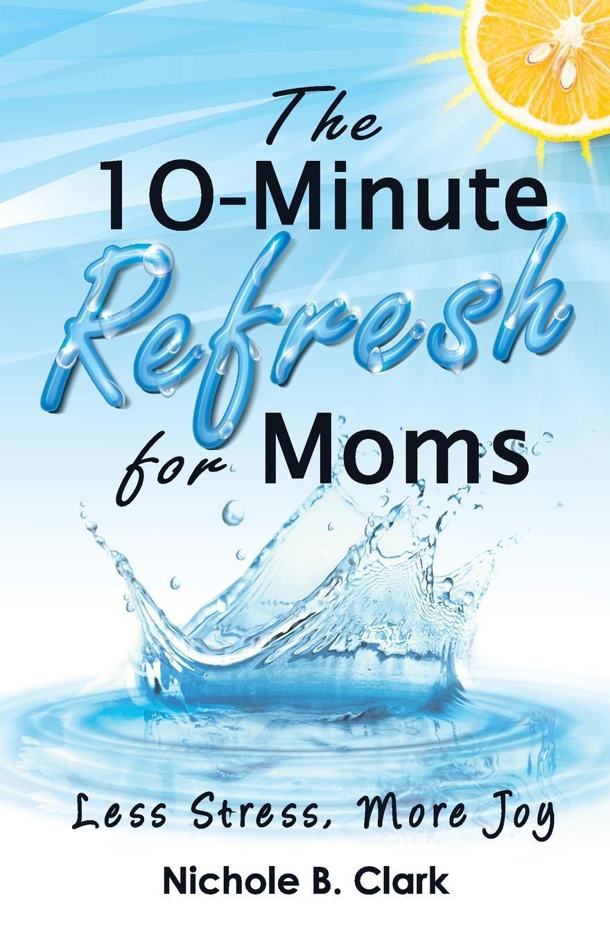 Cover: 9781640854833 | The 10-Minute Refresh for Moms | Less Stress, More Joy | Clark | Buch