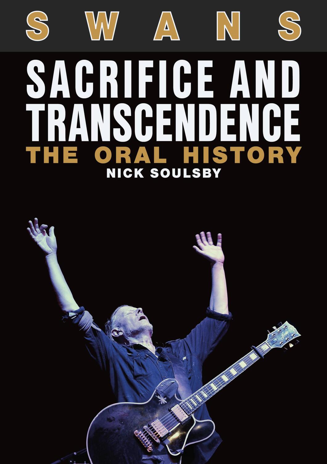 Cover: 9781911036395 | Swans: Sacrifice and Transcendence | The Oral History | Nick Soulsby