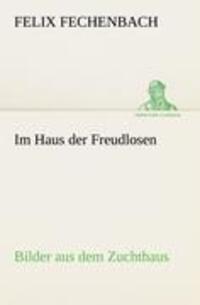 Cover: 9783842489523 | Im Haus der Freudlosen | Bilder aus dem Zuchthaus | Felix Fechenbach